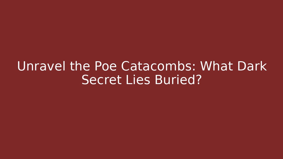 Unravel the Poe Catacombs: What Dark Secret Lies Buried?
