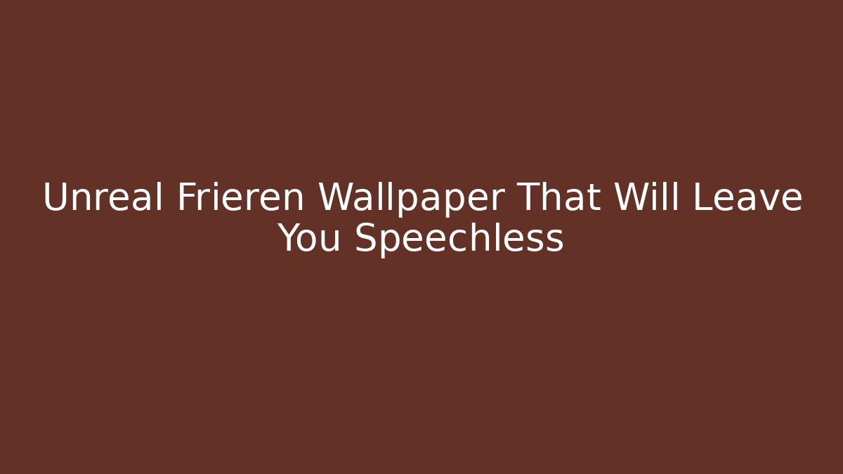 Unreal Frieren Wallpaper That Will Leave You Speechless