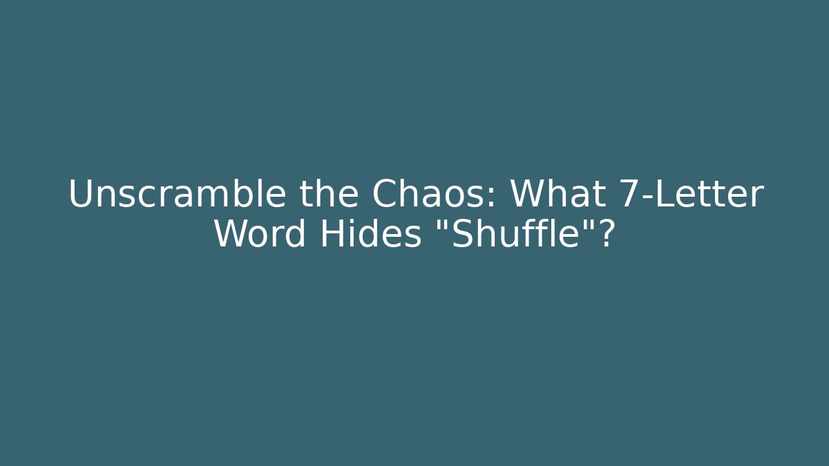 Unscramble the Chaos: What 7-Letter Word Hides "Shuffle"?