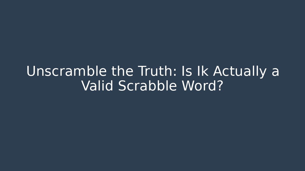 Unscramble the Truth: Is Ik Actually a Valid Scrabble Word?