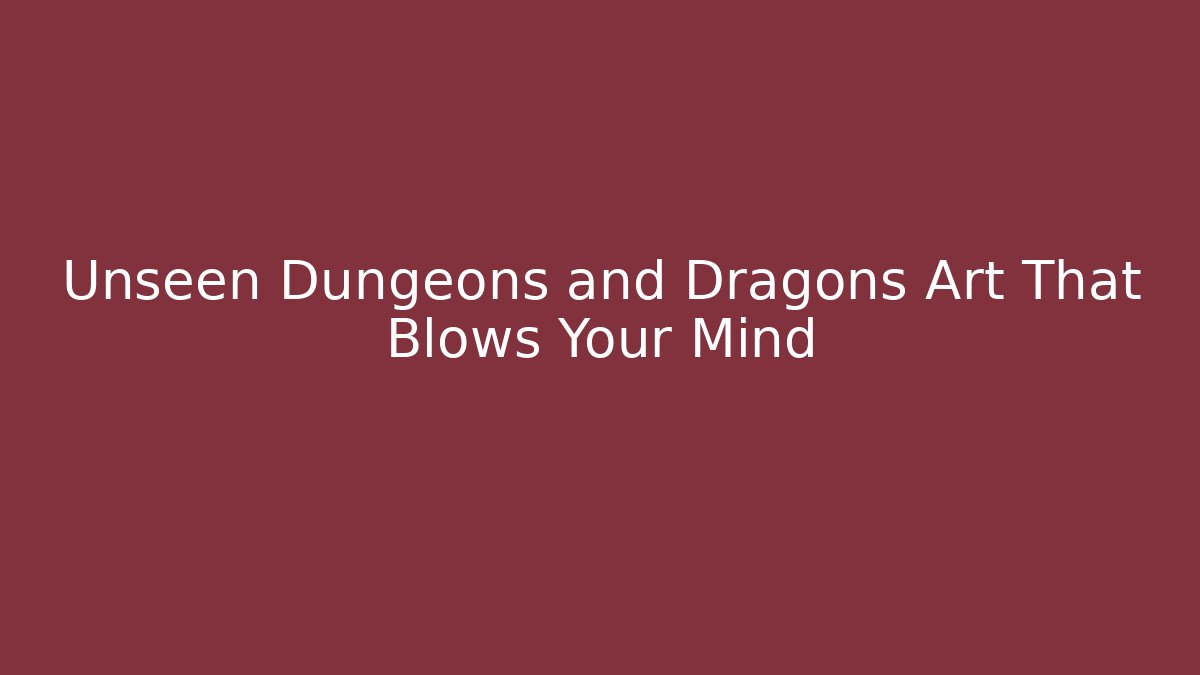 Unseen Dungeons and Dragons Art That Blows Your Mind