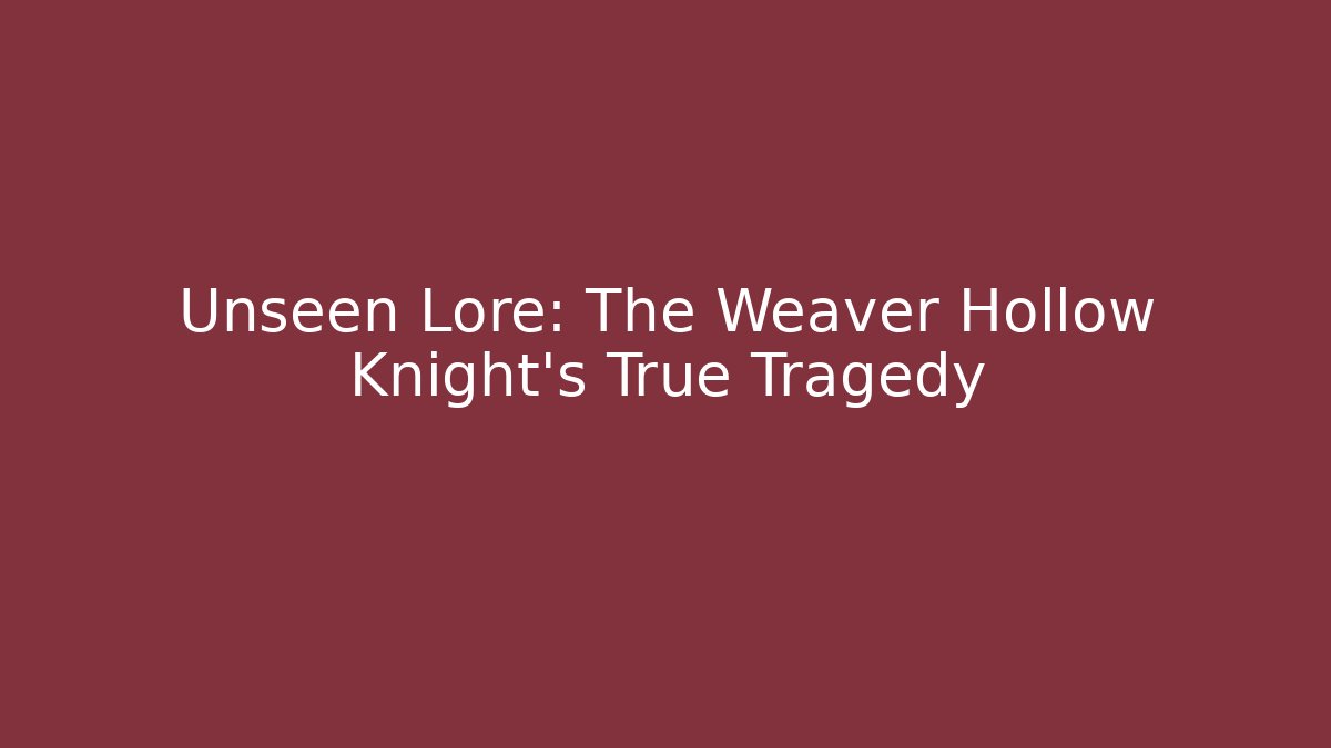 Unseen Lore: The Weaver Hollow Knight's True Tragedy