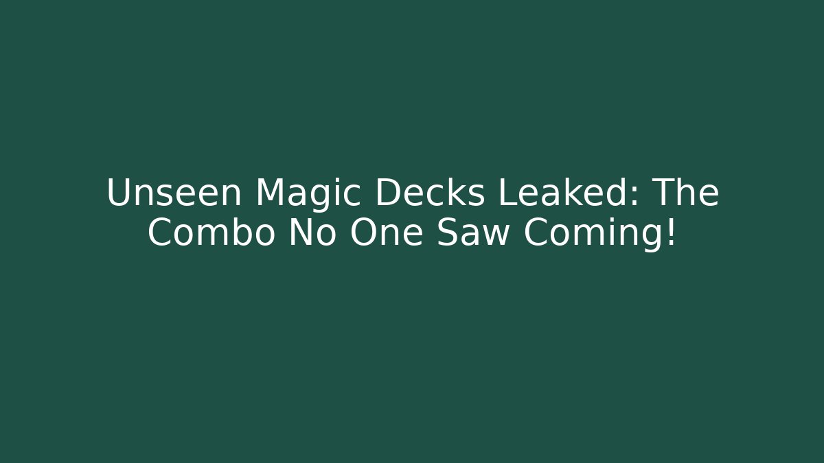 Unseen Magic Decks Leaked: The Combo No One Saw Coming!
