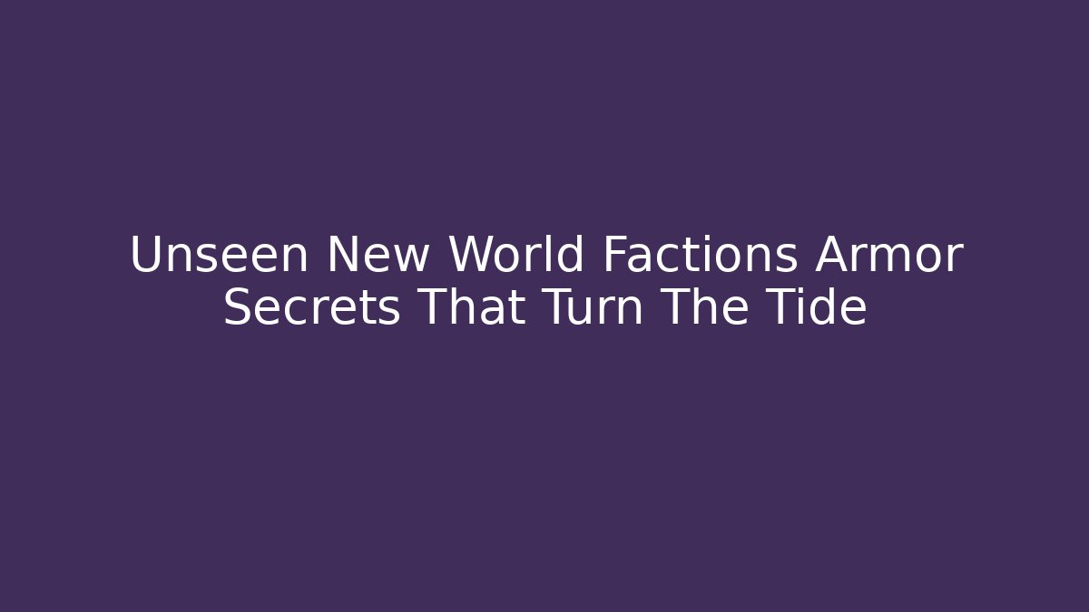Unseen New World Factions Armor Secrets That Turn The Tide - Boomer Naturals