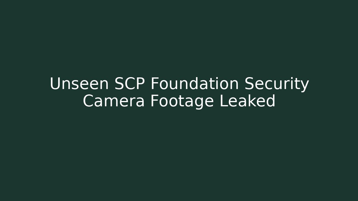 Unseen SCP Foundation Security Camera Footage Leaked