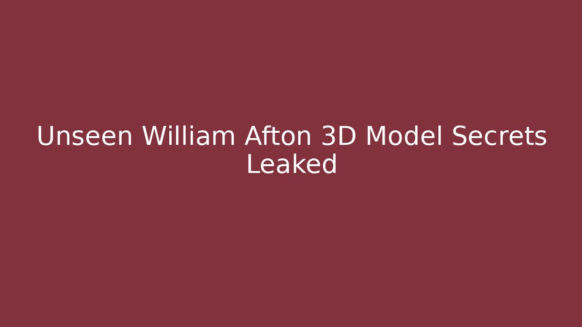 Unseen William Afton 3D Model Secrets Leaked