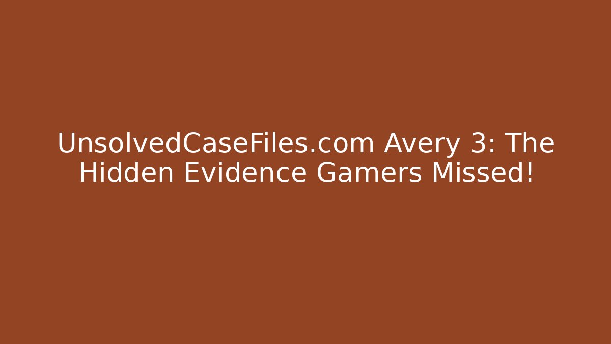 UnsolvedCaseFiles.com Avery 3: The Hidden Evidence Gamers Missed!