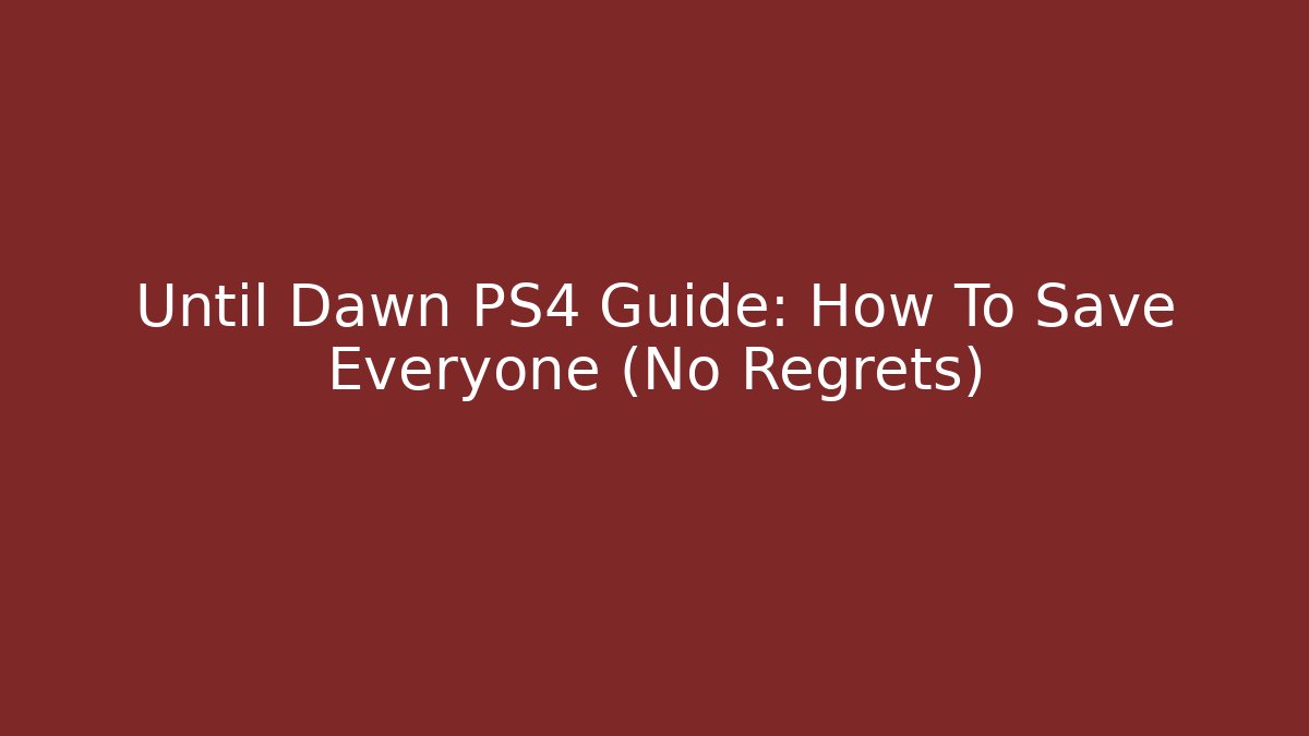 Until Dawn PS4 Guide: How To Save Everyone (No Regrets) - Boomer Naturals