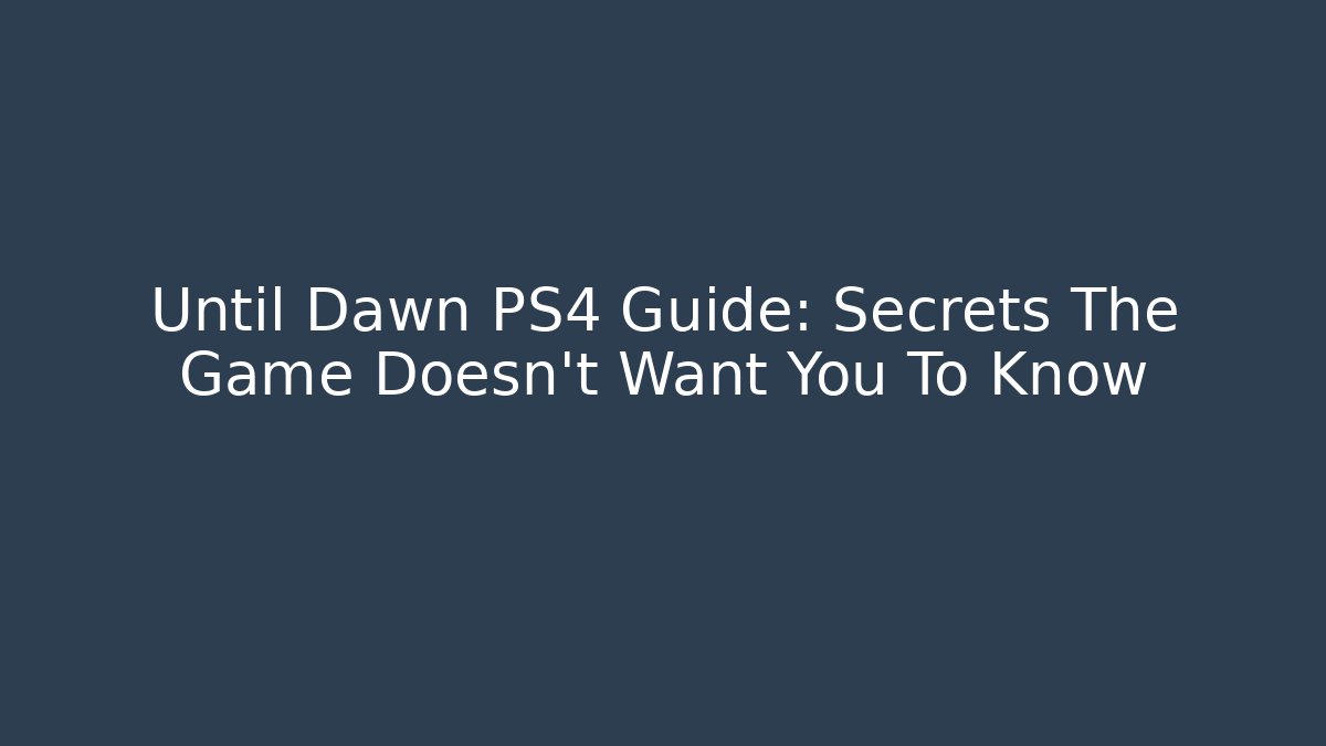 Until Dawn PS4 Guide: Secrets The Game Doesn't Want You To Know