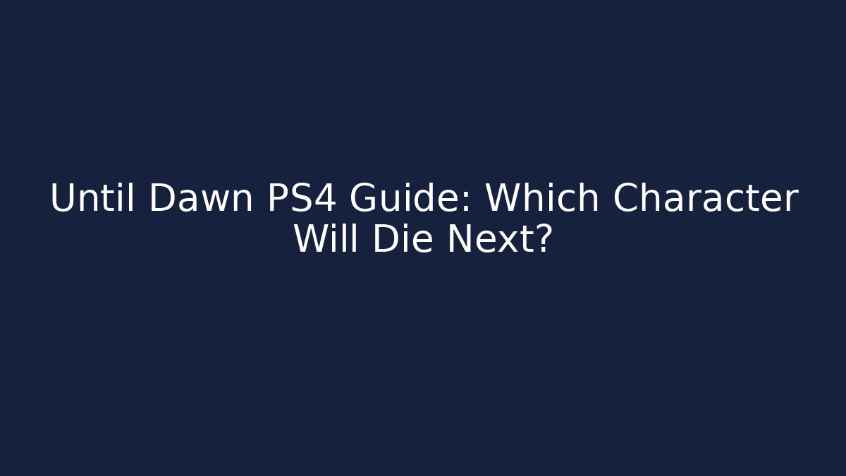 Until Dawn PS4 Guide: Which Character Will Die Next?