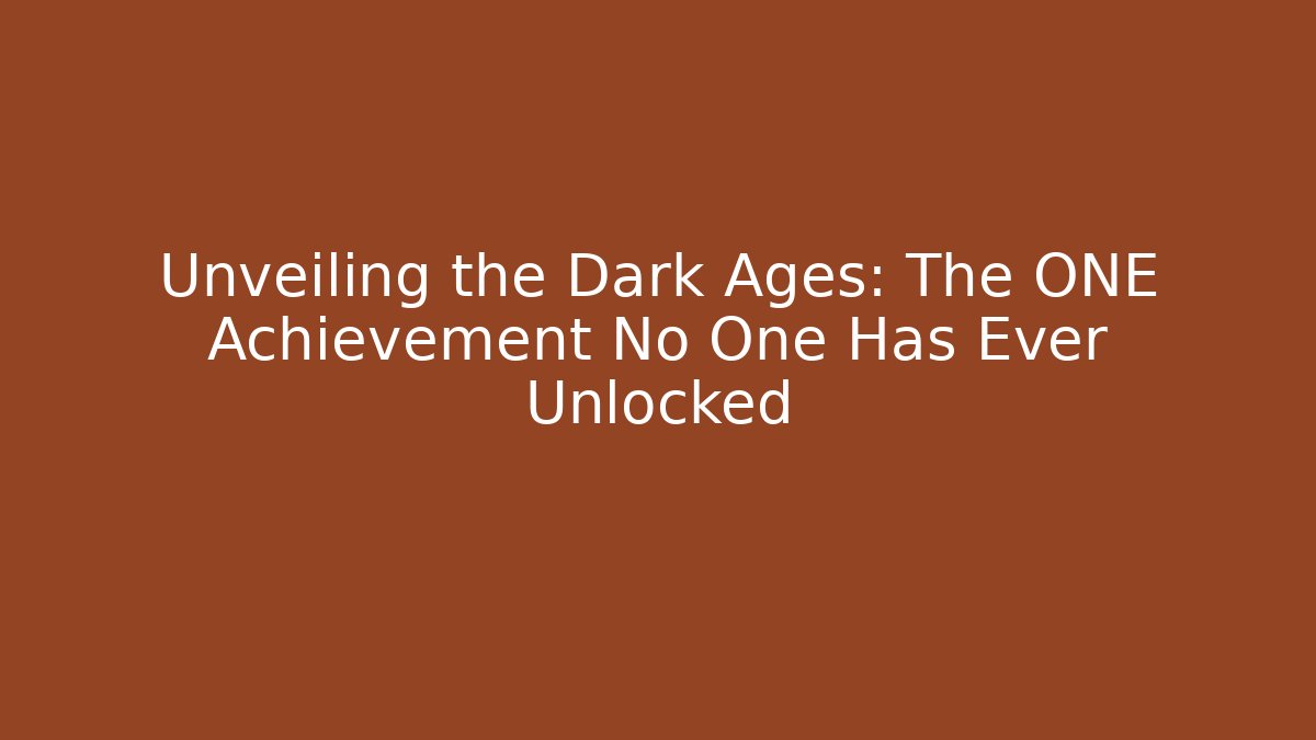 Unveiling the Dark Ages: The ONE Achievement No One Has Ever Unlocked