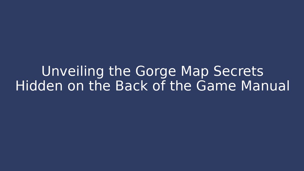 Unveiling the Gorge Map Secrets Hidden on the Back of the Game Manual