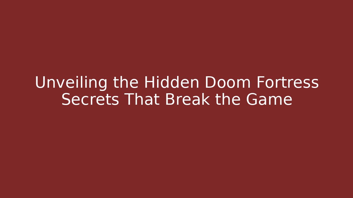 Unveiling the Hidden Doom Fortress Secrets That Break the Game
