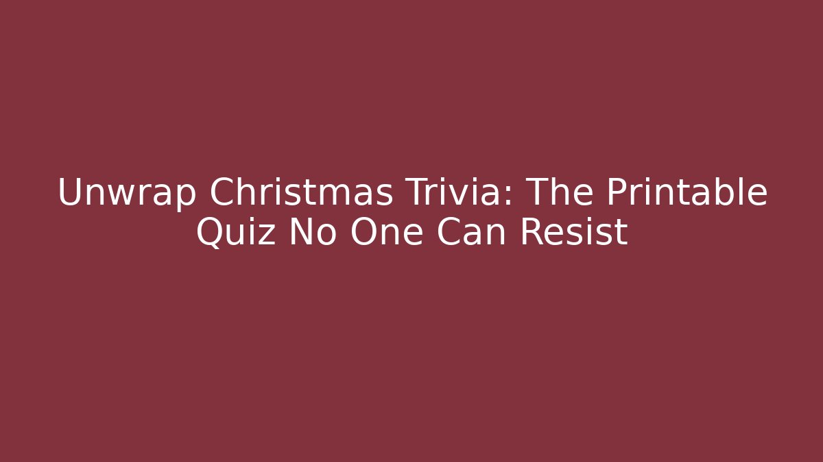 Unwrap Christmas Trivia: The Printable Quiz No One Can Resist