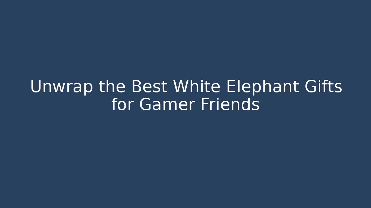 Unwrap the Best White Elephant Gifts for Gamer Friends