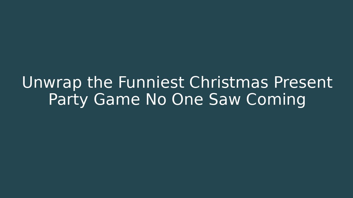 Unwrap the Funniest Christmas Present Party Game No One Saw Coming
