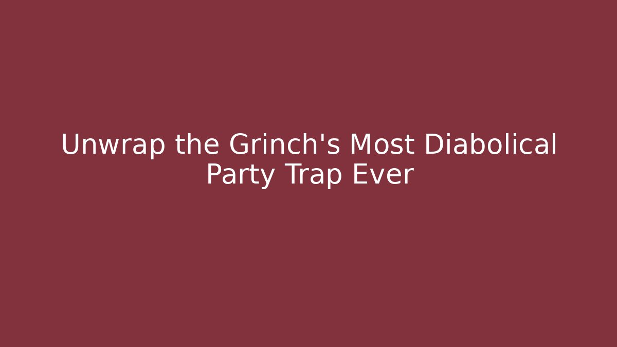 Unwrap the Grinch's Most Diabolical Party Trap Ever