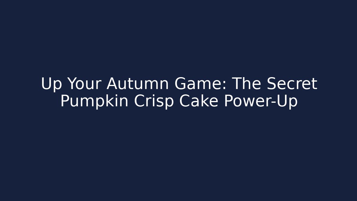 Up Your Autumn Game: The Secret Pumpkin Crisp Cake Power-Up