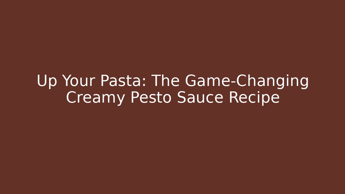 Up Your Pasta: The Game-Changing Creamy Pesto Sauce Recipe