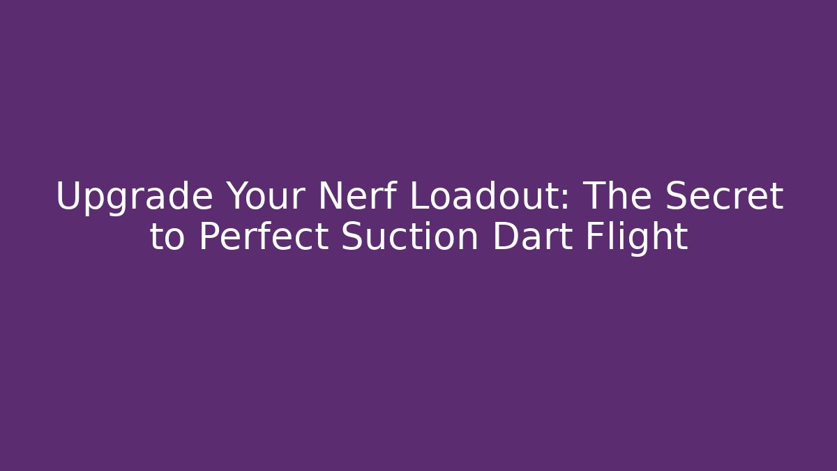 Upgrade Your Nerf Loadout: The Secret to Perfect Suction Dart Flight