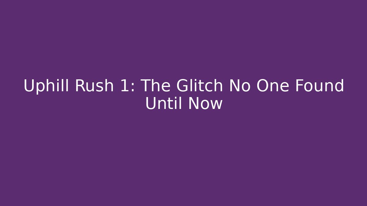 Uphill Rush 1: The Glitch No One Found Until Now