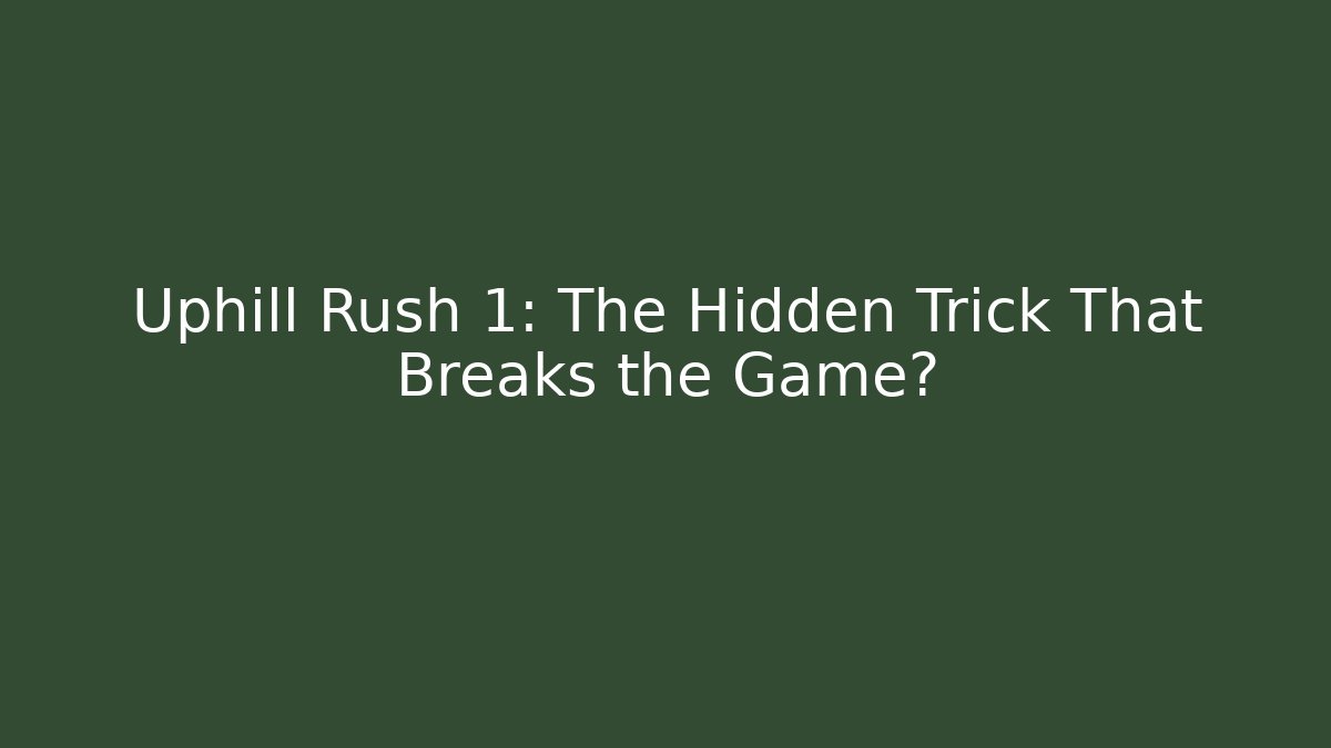Uphill Rush 1: The Hidden Trick That Breaks the Game?