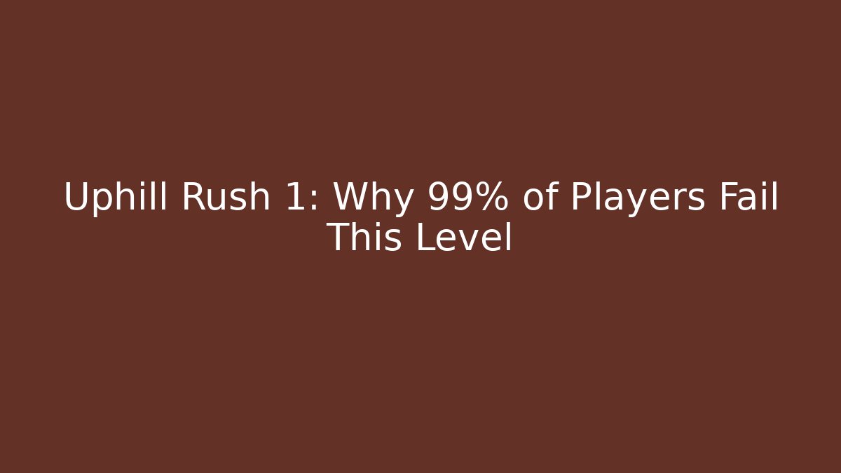 Uphill Rush 1: Why 99% of Players Fail This Level