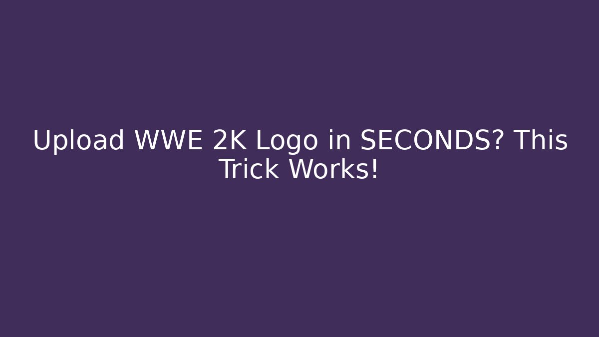 Upload WWE 2K Logo in SECONDS? This Trick Works!