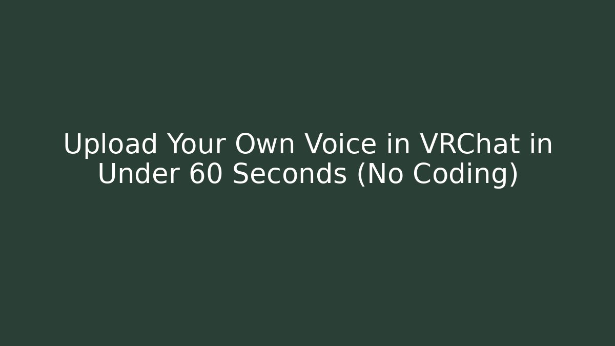 Upload Your Own Voice in VRChat in Under 60 Seconds (No Coding)