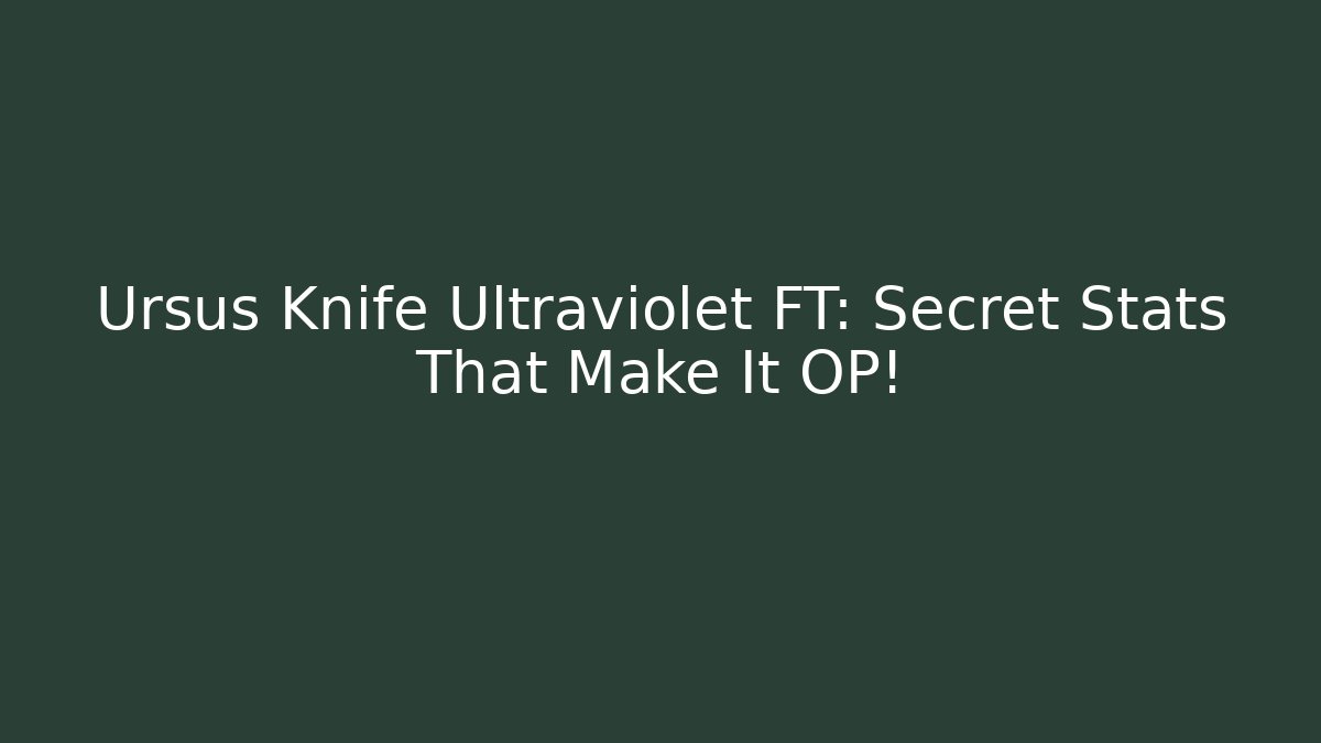 Ursus Knife Ultraviolet FT: Secret Stats That Make It OP! - Boomer Naturals