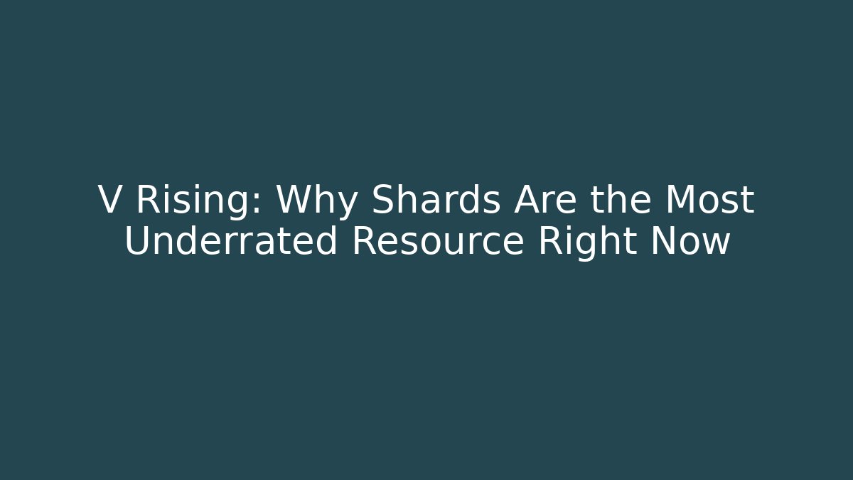 V Rising: Why Shards Are the Most Underrated Resource Right Now