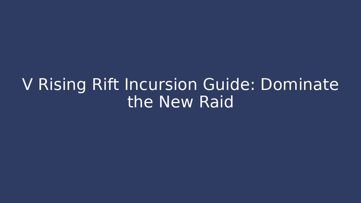 V Rising Rift Incursion Guide: Dominate the New Raid - Boomer Naturals