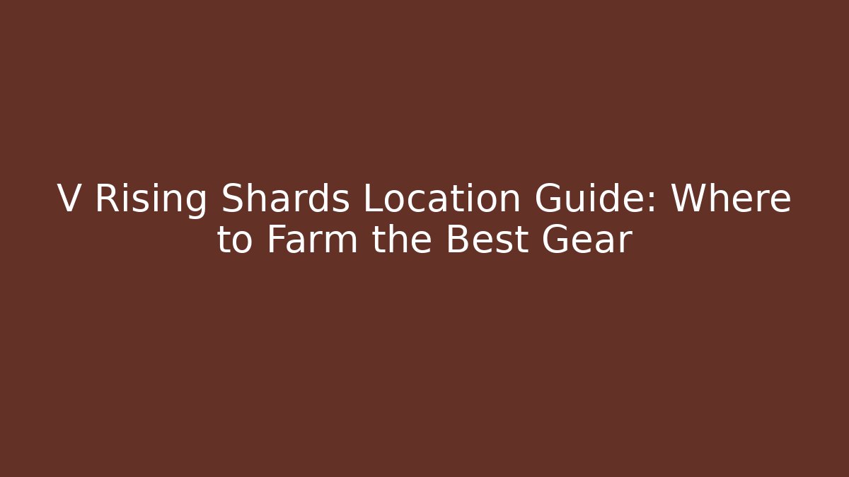 V Rising Shards Location Guide: Where to Farm the Best Gear - Boomer Naturals