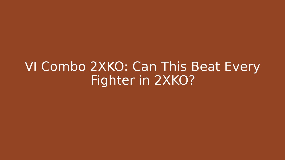 VI Combo 2XKO: Can This Beat Every Fighter in 2XKO?