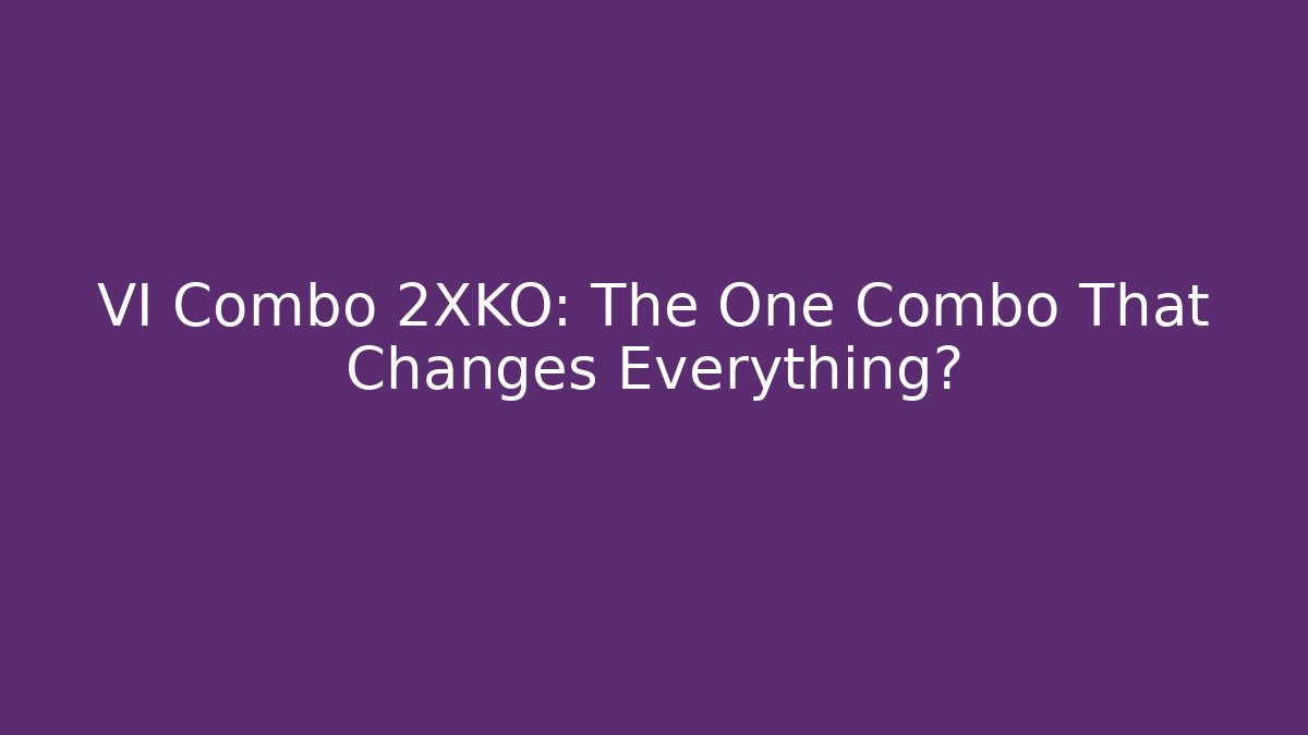 VI Combo 2XKO: The One Combo That Changes Everything?