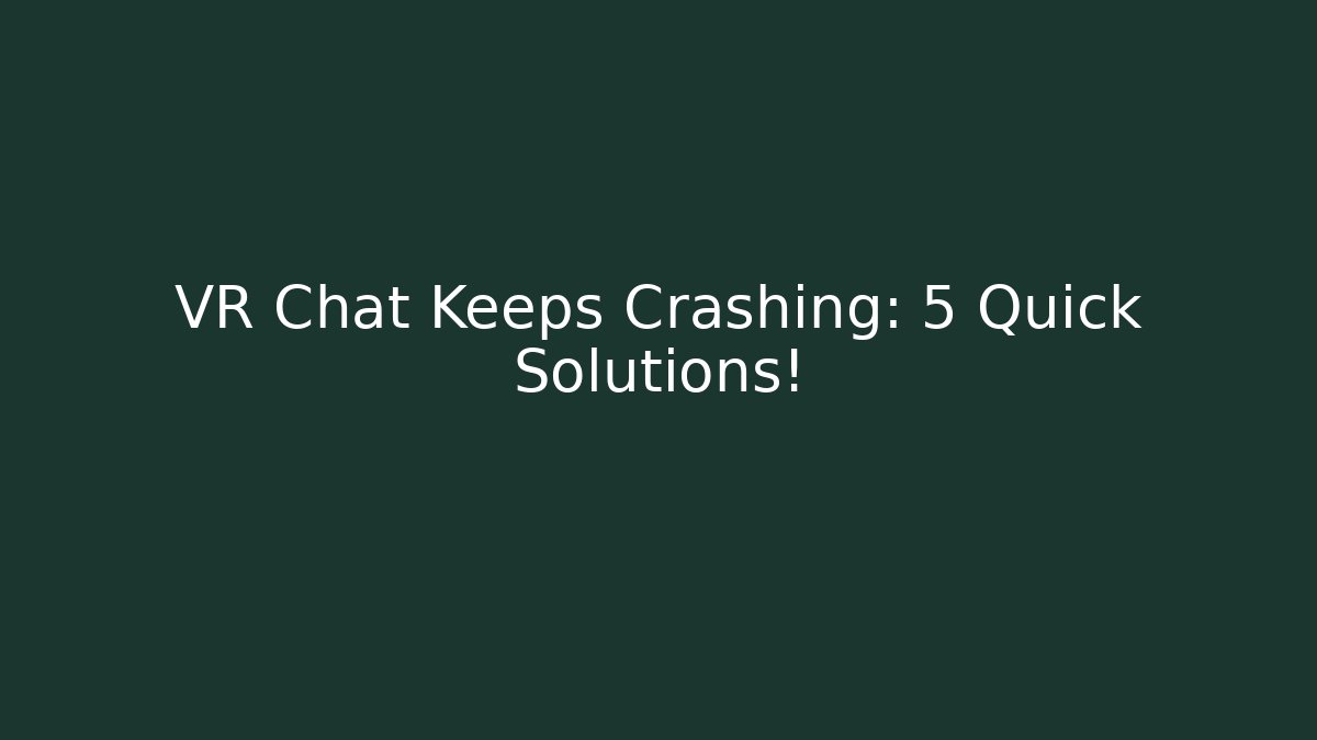 VR Chat Keeps Crashing: 5 Quick Solutions! - Boomer Naturals