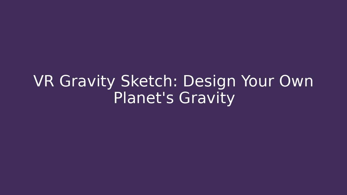 VR Gravity Sketch: Design Your Own Planet's Gravity