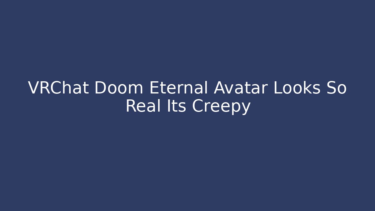 VRChat Doom Eternal Avatar Looks So Real Its Creepy - Boomer Naturals