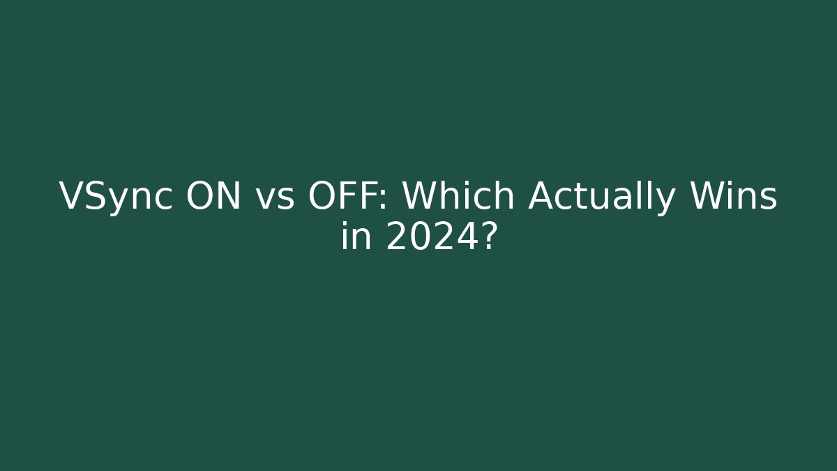VSync ON vs OFF: Which Actually Wins in 2024?