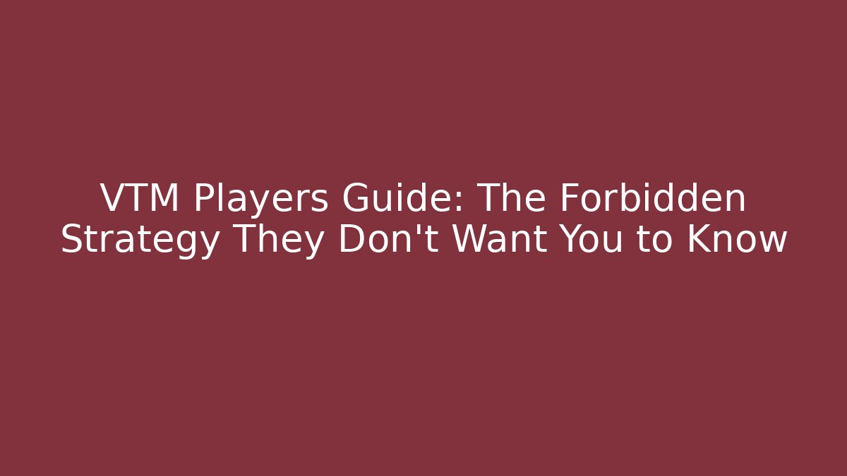 VTM Players Guide: The Forbidden Strategy They Don't Want You to Know