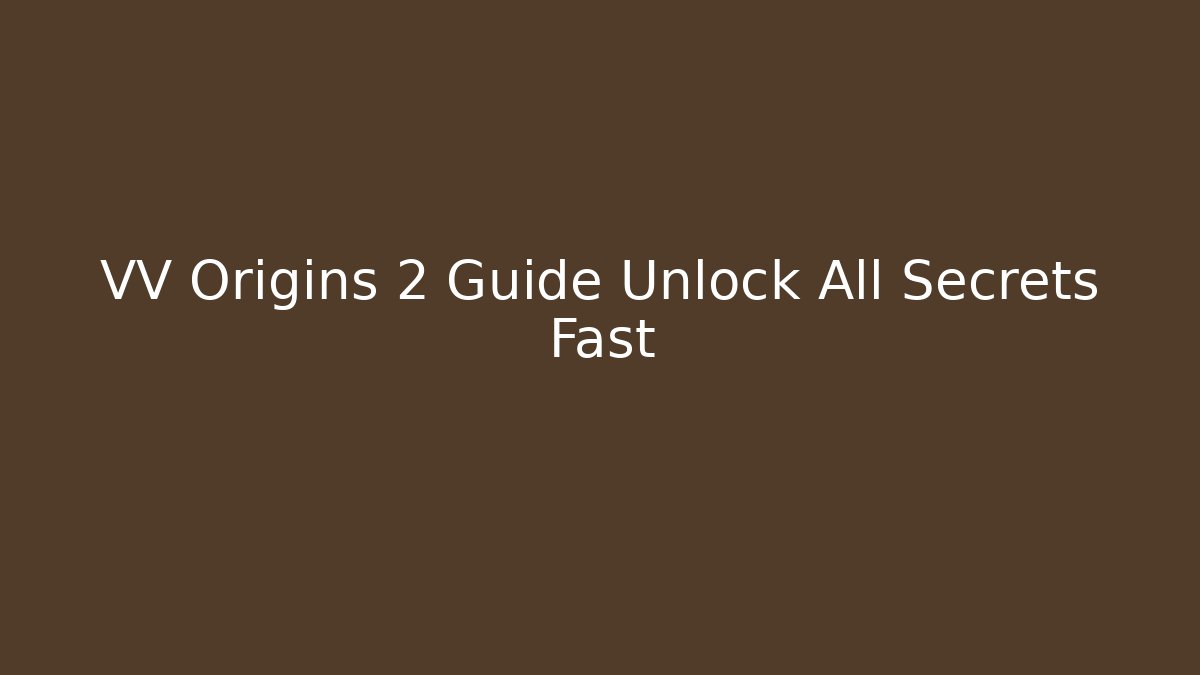VV Origins 2 Guide Unlock All Secrets Fast