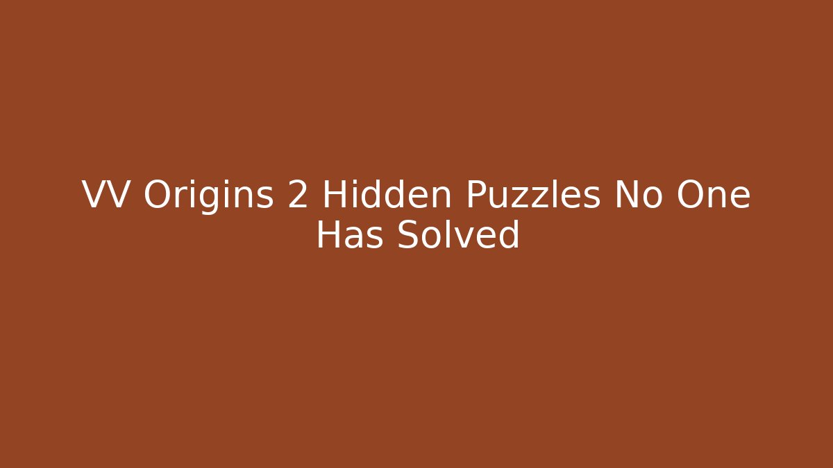 VV Origins 2 Hidden Puzzles No One Has Solved