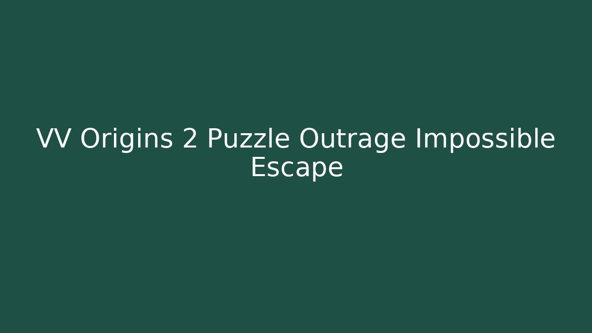 VV Origins 2 Puzzle Outrage Impossible Escape