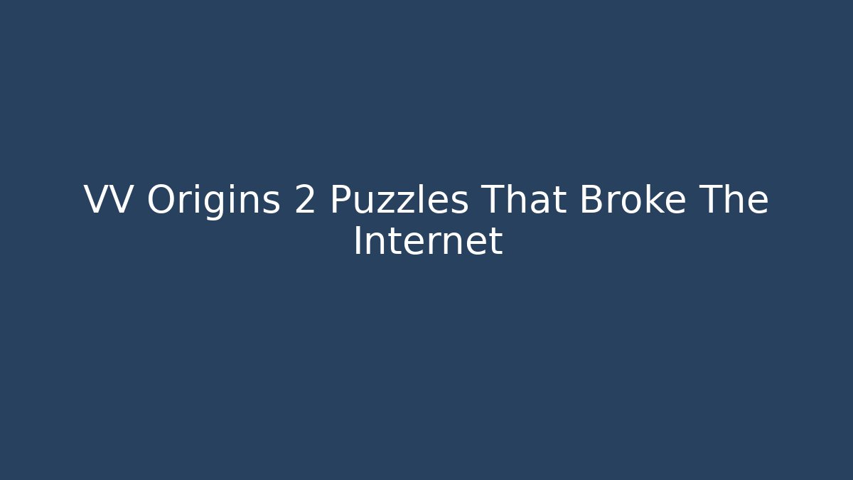 VV Origins 2 Puzzles That Broke The Internet