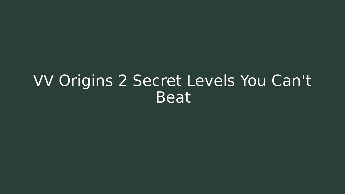 VV Origins 2 Secret Levels You Can't Beat