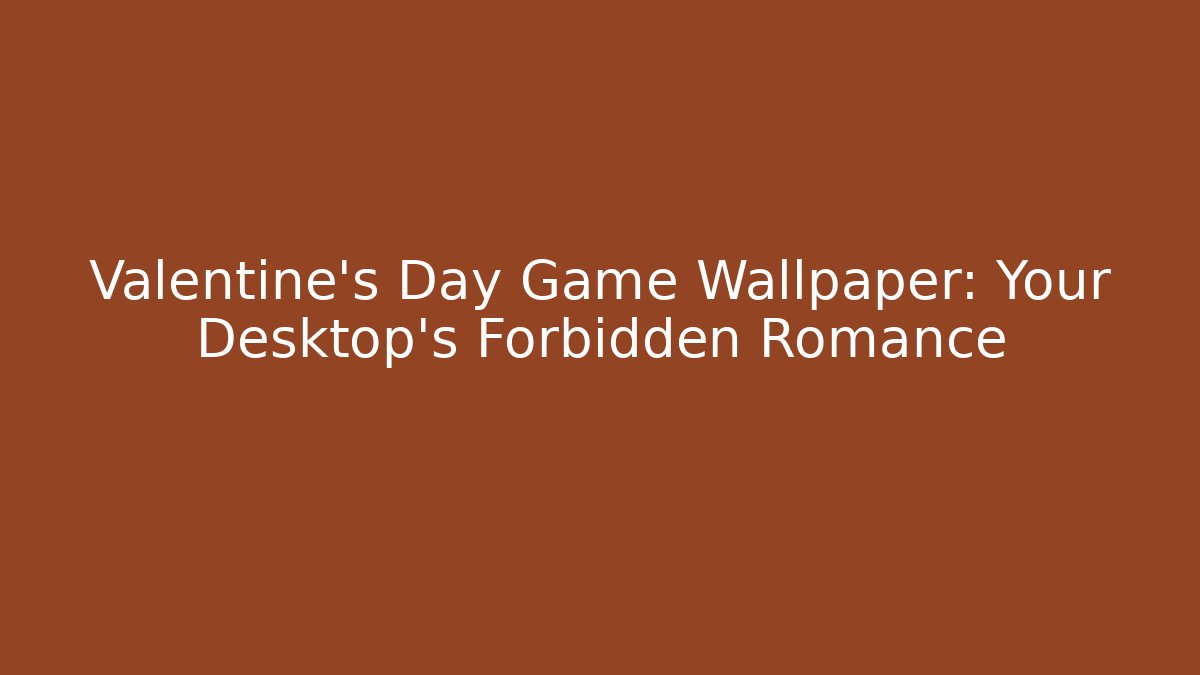 Valentine's Day Game Wallpaper: Your Desktop's Forbidden Romance