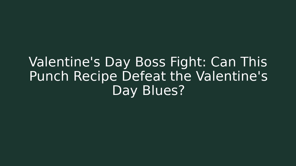 Valentine’s Day Boss Fight: Can This Punch Recipe Defeat the Valentine’s Day Blues?