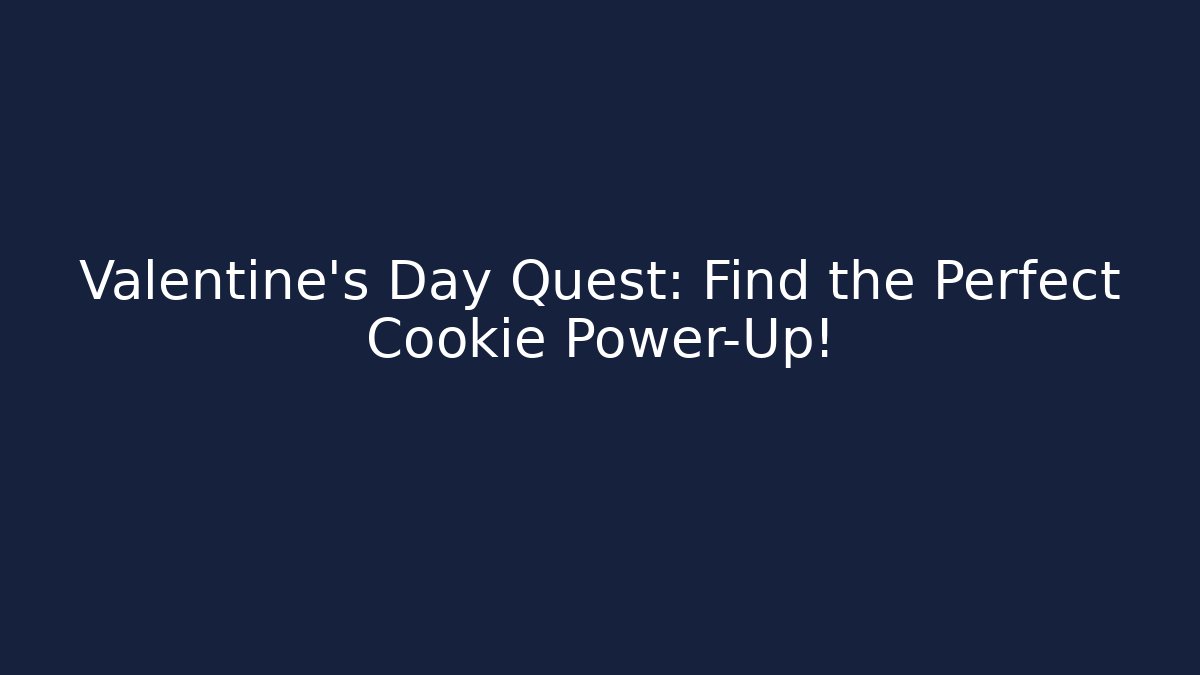 Valentine’s Day Quest: Find the Perfect Cookie Power-Up!