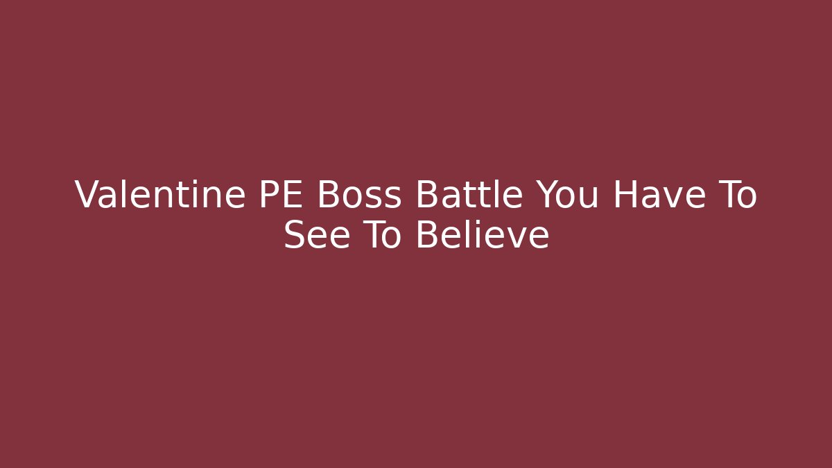 Valentine PE Boss Battle You Have To See To Believe - Boomer Naturals