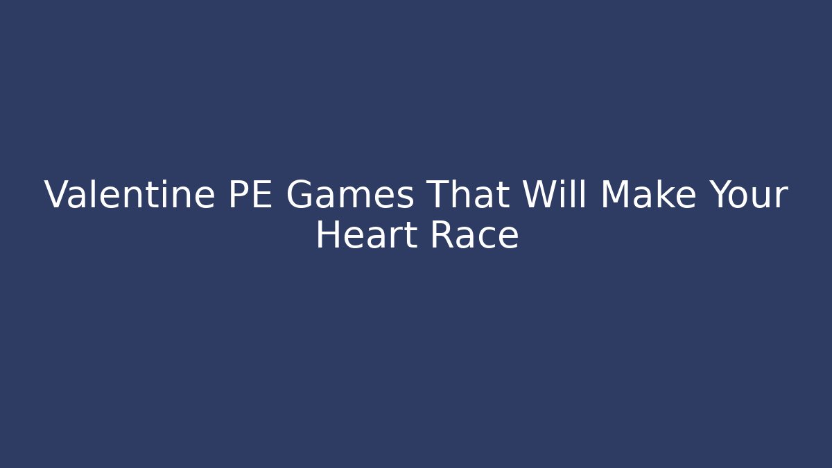 Valentine PE Games That Will Make Your Heart Race